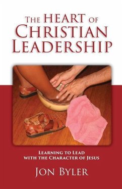 The Heart of Christian Leadership: Learning to Lead with the Character of Jesus - Byler, Jon