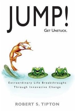 JUMP! - Get Unstuck: Extraordinary Life Breakthroughs Through Innovative Change - Tipton, Robert S.