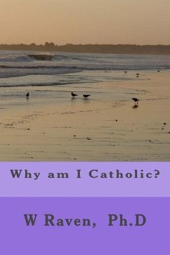 Why am I Catholic? - Raven Ph. D., W. N.