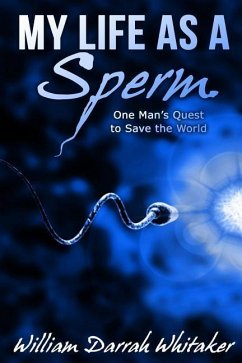 My Life As A Sperm: One Man's Quest to Save the World - Whitaker, William Darrah