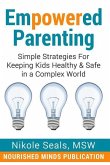 Empowered Parenting: Simple Strategies for Keeping Kids Healthy & Safe in a Complex World