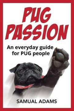 PUG Passion: An everyday guide for PUG people - Adams, Samual