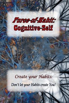 Force-of-Habit: Cognitive-Self: Create Your Habits: Don't let Your Habits Create You - Hastings B. a., David J.