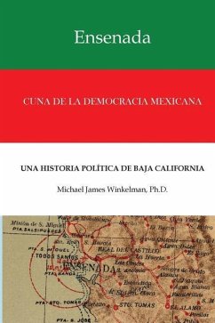 Ensenada Cuna de la Democracia Mexicana: Una Historia Politica de Baja California - Winkelman Ph. D., Michael James