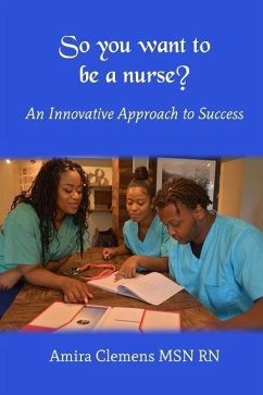 So You Want to be a Nurse?: An Innovative Approach to Success. - Clemens Msn Rn, Amira