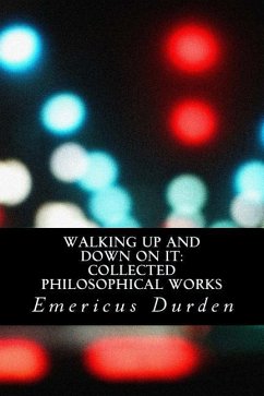 Walking Up And Down On It: Collected Philosophical Works - Durden, Emericus