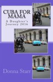 Cuba for Mama: A Daughter's Journey 2016: Travel Tales & Tips