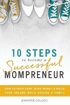 10 Steps To Become A Successful Mompreneur: How to keep sane, make money and build your dreams while raising a family - Colucci, Jennifer