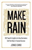 Make Rain: 180 Powerful Insights Into How Rainmakers Sell Their Way to Financial Success