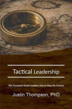 Tactical Leadership: The Compass Great Leaders Use To Stay On Course - Thompson, Justin