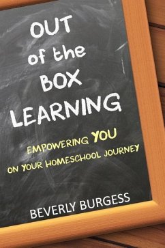 Out of the Box Learning: Empowering YOU on Your Homeschool Journey - Burgess, Beverly