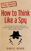 How To Think Like A Spy: Spy Secrets and Survival Techniques That Can Save You and Your Family