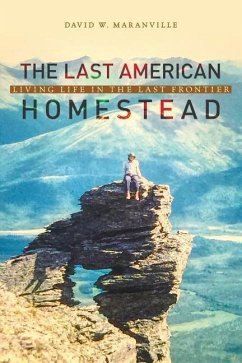 The Last American Homestead: Living Life In The Last Frontier - Maranville, David W.