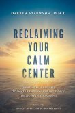 Reclaiming Your Calm Center: Transform Inner Pain to Inner Peace by Turning Down the Noise in Your Mind