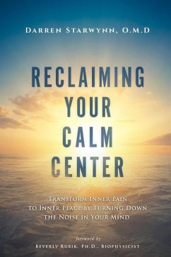 Reclaiming Your Calm Center: Transform Inner Pain to Inner Peace by Turning Down the Noise in Your Mind - Starwynn, Darren