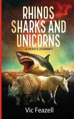 Rhinos Sharks & Unicorns: A Hero's Journey - Feazell, Vic