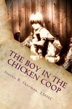 The Boy in the Chicken Coop: The Untold Stories of Trauma Done Unto the Young Men of Our Society and The Addictions That Sweep Them Away - Sherman, Lmhc Steven B.