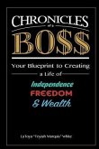 Chronicles of a Boss: Your blueprint to creating a life of independence, freedom and wealth