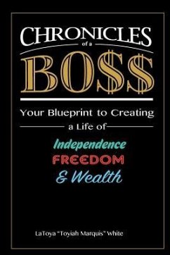 Chronicles of a Boss: Your blueprint to creating a life of independence, freedom and wealth - White, Latoya "toyiah Marquis"