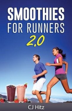 Smoothies For Runners 2.0: 24 More Proven Smoothie Recipes to Take Your Running Performance to the Next Level, Decrease Your Recovery Time and Al - Hitz, Cj