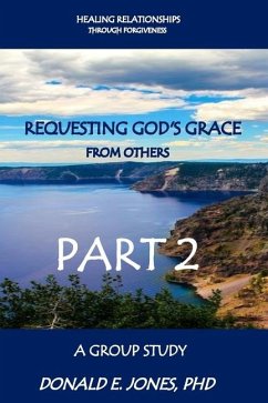 Healing Relationships Through Forgiveness Requesting God's Grace From Others A Group Study Part 2 - Jones, Donald E