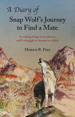 A Diary of Snap Wolf's Journey to Find a Mate: A coming of age story about a wolf's struggle to become an alpha - Pike, Morris R.