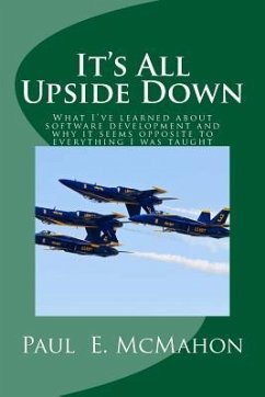 It's All Upside Down: What I've learned about software development and why it seems opposite to everything I was taught - Mcmahon, Paul E.