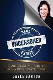 Real Estate Uncensored: Game Changing Insights From a Real Estate Insider