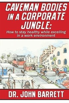 Caveman Bodies in a Corporate Jungle: How to Stay Healthy While Excelling in a Work Environment - Barrett, John