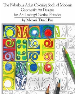 The Fabulous Adult Coloring Book of Modern Geometric Art Designs for Art-Loving/Coloring Fanatics - Barr, Michael "dean"