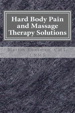 Hard Body Pain and Massage Therapy Solutions: How Stress Creates Hard Bodies in Pain - Kunsman, Martin
