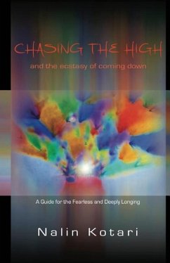 Chasing The High - And The Ecstasy of Coming Down: A Guide for the Fearless and Deeply Longing - Kotari, Nalin