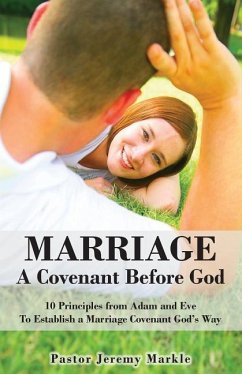 Marriage: A Covenant Before God: 10 Principles from Adam and Eve to Establish a Marriage Covenant God's Way - Markle, Jeremy J.
