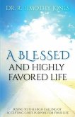 A Blessed And Highly Favored Life: Rising to the High Calling of Accepting God's Purpose for Your Life