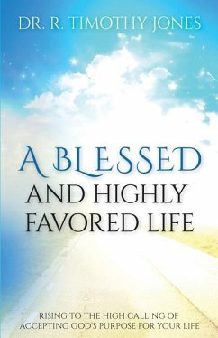 A Blessed And Highly Favored Life: Rising to the High Calling of Accepting God's Purpose for Your Life - Jones, Timothy