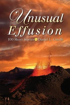Unusual Effusion: 100 Short Stories by Daniel L. Cinelli - Cinelli, Daniel L.