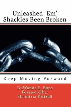 Unleashed Em' Shackles Been Broken: Keep Moving Forward - Epps, Duwanda S.