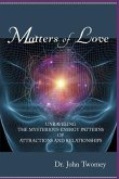 Matters of Love: Unraveling the Mysterious Energy Patterns of Attractions and Relationships
