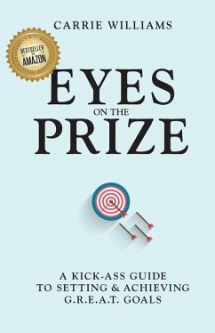 Eyes on the Prize: A Kick-Ass Guide to Setting & Achieving G.R.E.A.T. Goals - Williams, Carrie