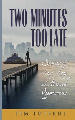 Two Minutes Too Late: Stories of Lost Love and Missed Opportunities - Toterhi, Tim