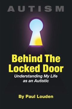 AUTISM - Behind The Locked Door: Understanding My Life as an Autistic - Louden, Paul