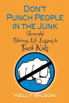 Don't Punch People in the Junk: (Seemingly) Obvious Life Lessons to Teach Kids - Wilson, Kelly