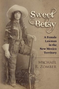 Sweet Betsy: A Female Lawman in the New Mexico Territory - Zomber, Michael R.