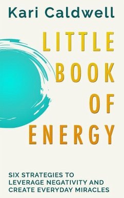 Little Book of Energy: Six Strategies to Leverage Negativity & Create Everyday Miracles - Caldwell, Kari