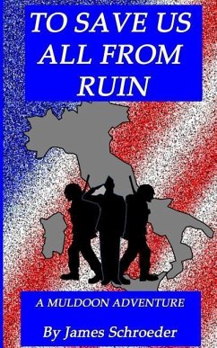 To Save Us All From Ruin: A Muldoon Adventure - Schroeder, James