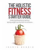 The Holistic Fitness Starter Guide: Understanding how to achieve lasting weight-loss and full-circle fitness