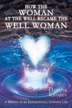 How the Woman at the Well Became the Well Woman: A Memoir of an Extraordinary Ordinary Life - Rhodes, Donna