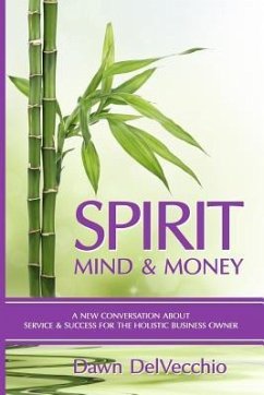 Spirit, Mind and Money: A New Conversation About Service and Success for Holistic Business Owners - Delvecchio, Dawn