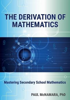 The Derivation of Mathematics: Mastering Secondary School Mathematics - Mcnamara, Paul