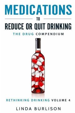 Medications to Reduce or Quit Drinking: The Drug Compendium: Volume 4 of the 'A Prescription for Alcoholics - Medications for Alcoholism' Series - Burlison, Linda